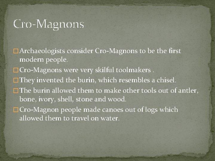 Cro-Magnons � Archaeologists consider Cro-Magnons to be the first modern people. � Cro-Magnons were