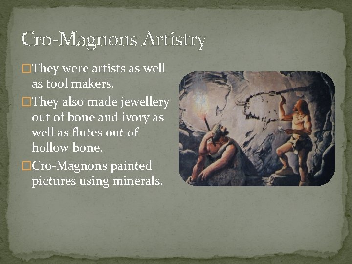 Cro-Magnons Artistry �They were artists as well as tool makers. �They also made jewellery