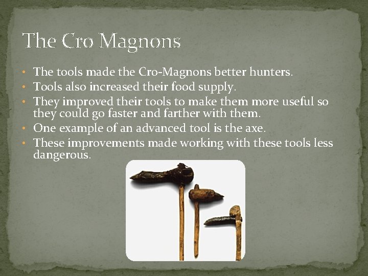 The Cro Magnons • The tools made the Cro-Magnons better hunters. • Tools also