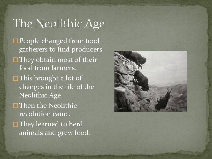 The Neolithic Age � People changed from food gatherers to find producers. � They