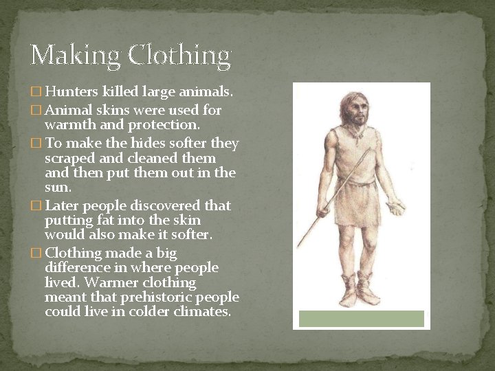 Making Clothing � Hunters killed large animals. � Animal skins were used for warmth