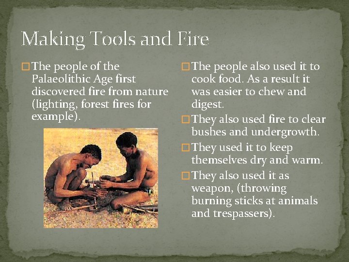 Making Tools and Fire � The people of the Palaeolithic Age first discovered fire