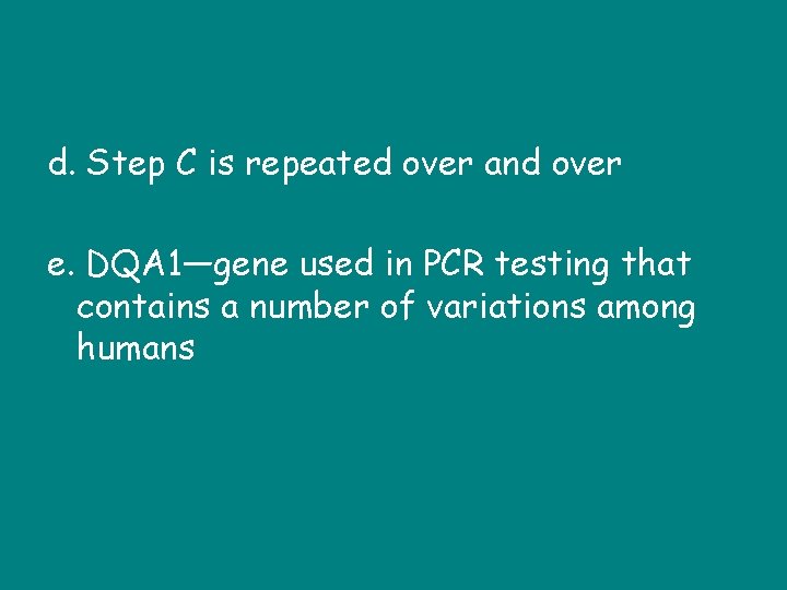 d. Step C is repeated over and over e. DQA 1—gene used in PCR