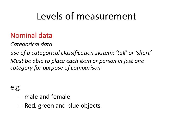 Levels of measurement Nominal data Categorical data use of a categorical classification system: ‘tall’