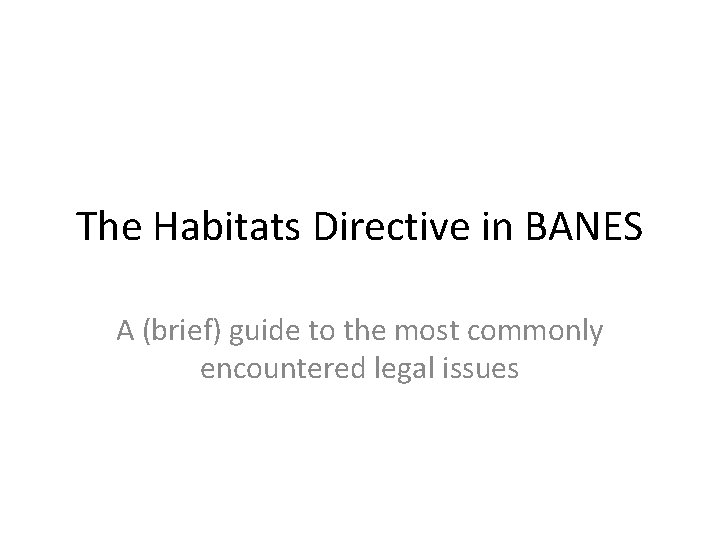 The Habitats Directive in BANES A (brief) guide to the most commonly encountered legal