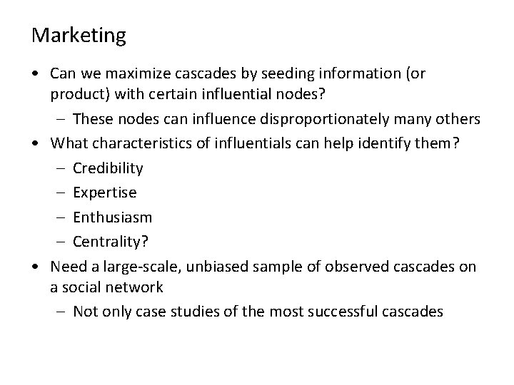 Marketing • Can we maximize cascades by seeding information (or product) with certain influential