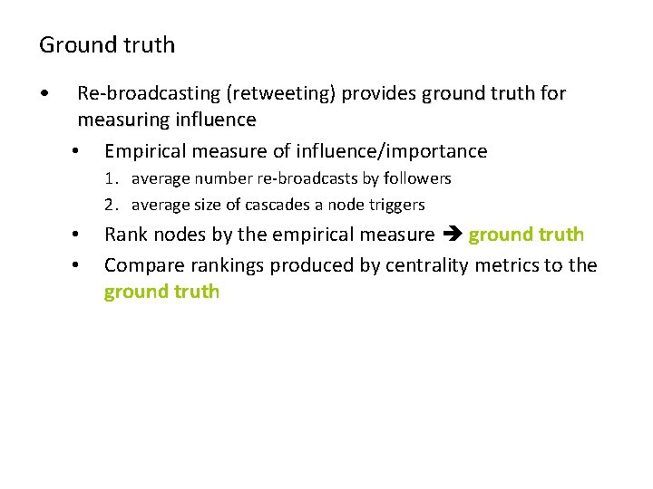 Ground truth • Re-broadcasting (retweeting) provides ground truth for measuring influence • Empirical measure