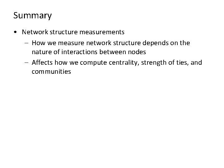 Summary • Network structure measurements – How we measure network structure depends on the