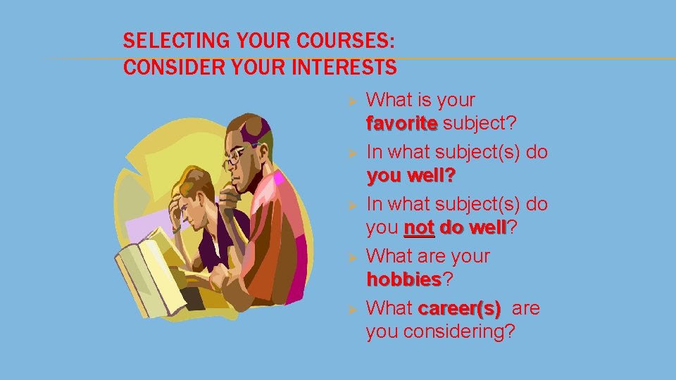 SELECTING YOUR COURSES: CONSIDER YOUR INTERESTS Ø Ø Ø What is your favorite subject?