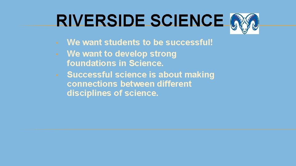 RIVERSIDE SCIENCE • • • We want students to be successful! We want to