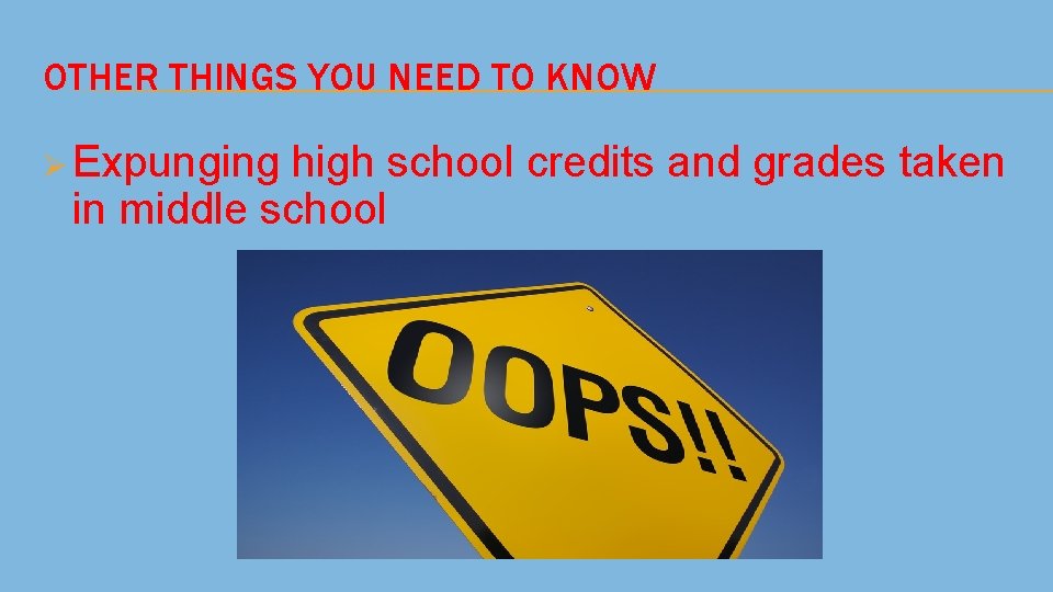 OTHER THINGS YOU NEED TO KNOW Ø Expunging high school credits and grades taken