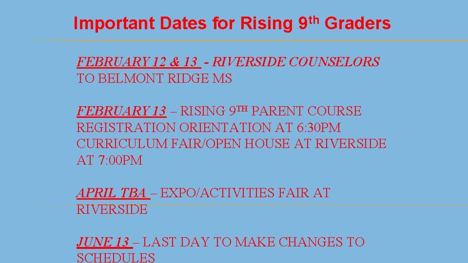 Important Dates for Rising 9 th Graders FEBRUARY 12 & 13 - RIVERSIDE COUNSELORS