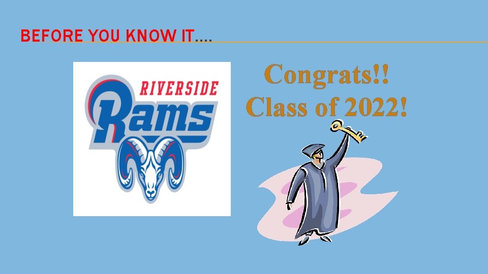 BEFORE YOU KNOW IT…. Congrats!! Class of 2022! 