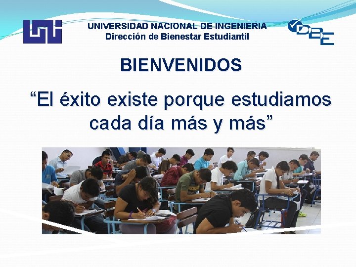 UNIVERSIDAD NACIONAL DE INGENIERIA Dirección de Bienestar Estudiantil BIENVENIDOS “El éxito existe porque estudiamos