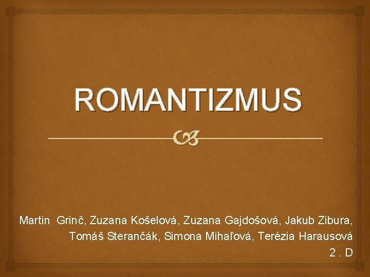 ROMANTIZMUS Martin Grinč, Zuzana Košelová, Zuzana Gajdošová, Jakub Zibura, Tomáš Sterančák, Simona Mihaľová, Terézia