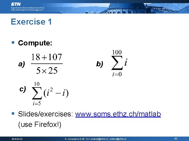 Exercise 1 § Compute: a) b) c) § Slides/exercises: www. soms. ethz. ch/matlab (use