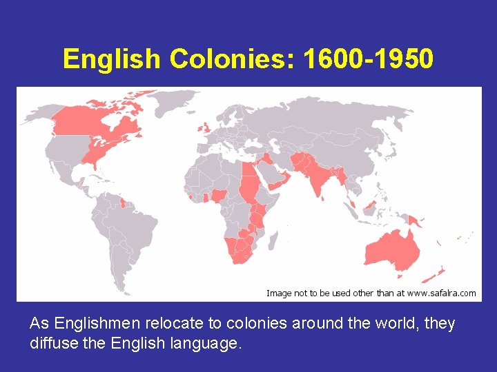 English Colonies: 1600 -1950 As Englishmen relocate to colonies around the world, they diffuse