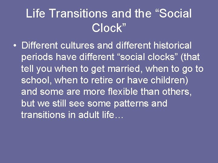 Life Transitions and the “Social Clock” • Different cultures and different historical periods have