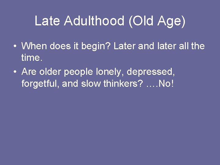 Late Adulthood (Old Age) • When does it begin? Later and later all the