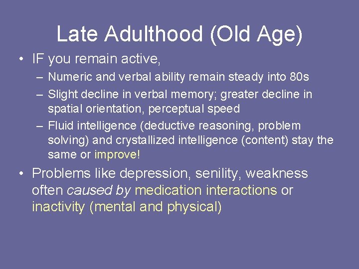 Late Adulthood (Old Age) • IF you remain active, – Numeric and verbal ability