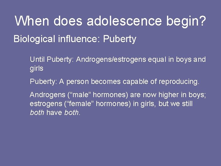 When does adolescence begin? Biological influence: Puberty Until Puberty: Androgens/estrogens equal in boys and