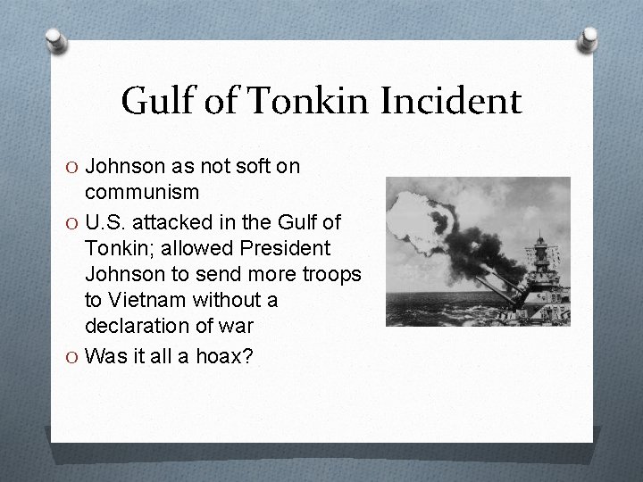 Gulf of Tonkin Incident O Johnson as not soft on communism O U. S.