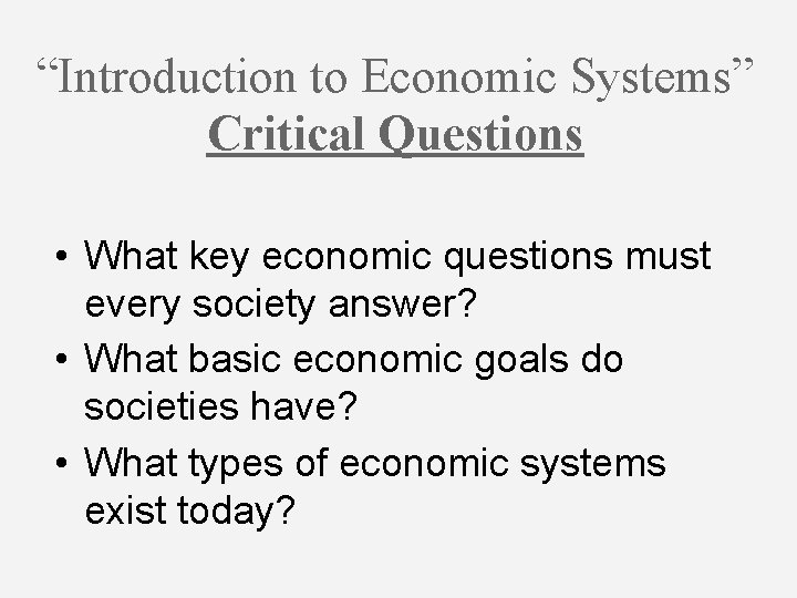 “Introduction to Economic Systems” Critical Questions • What key economic questions must every society