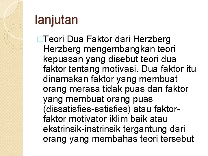 lanjutan �Teori Dua Faktor dari Herzberg mengembangkan teori kepuasan yang disebut teori dua faktor