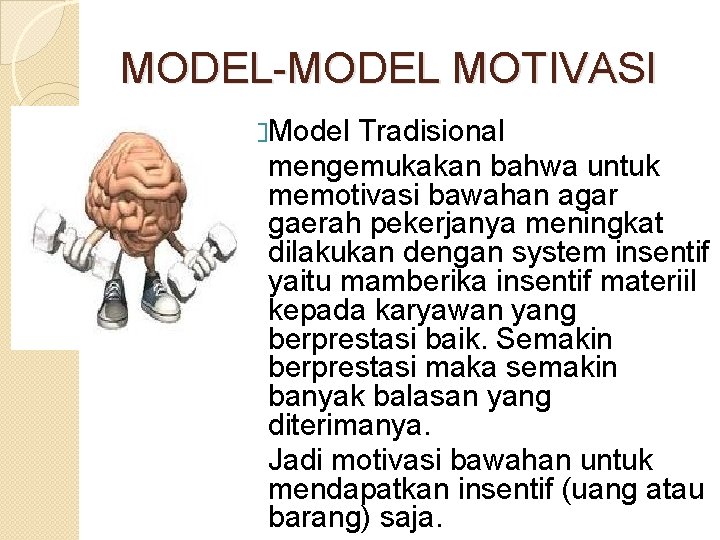 MODEL-MODEL MOTIVASI �Model Tradisional mengemukakan bahwa untuk memotivasi bawahan agar gaerah pekerjanya meningkat dilakukan