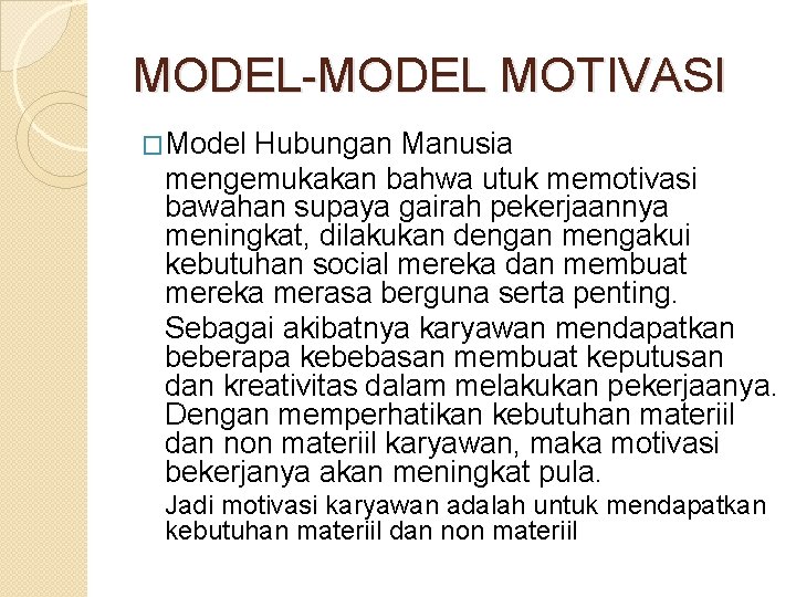 MODEL-MODEL MOTIVASI �Model Hubungan Manusia mengemukakan bahwa utuk memotivasi bawahan supaya gairah pekerjaannya meningkat,