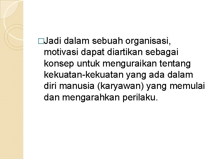 �Jadi dalam sebuah organisasi, motivasi dapat diartikan sebagai konsep untuk menguraikan tentang kekuatan-kekuatan yang