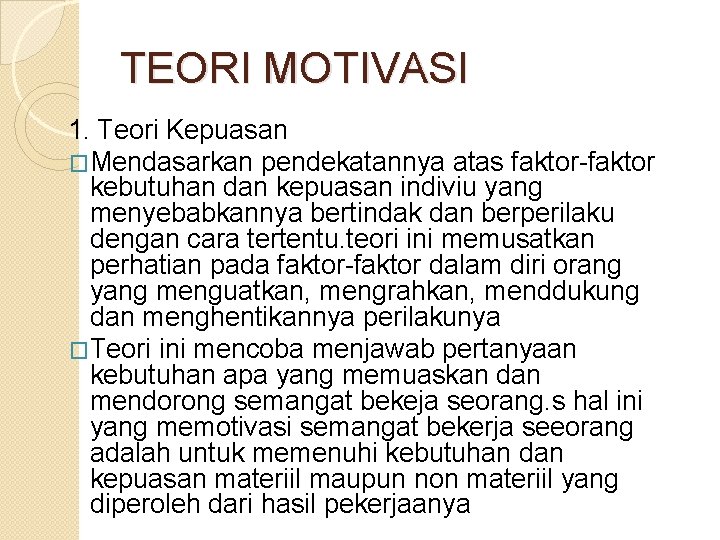 TEORI MOTIVASI 1. Teori Kepuasan �Mendasarkan pendekatannya atas faktor-faktor kebutuhan dan kepuasan indiviu yang