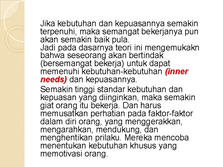 Jika kebutuhan dan kepuasannya semakin terpenuhi, maka semangat bekerjanya pun akan semakin baik pula.