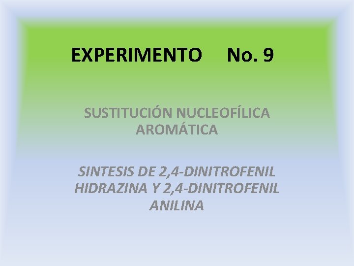 EXPERIMENTO No. 9 SUSTITUCIÓN NUCLEOFÍLICA AROMÁTICA SINTESIS DE 2, 4 -DINITROFENIL HIDRAZINA Y 2, EXPERIMENTO No. 9 SUSTITUCIÓN NUCLEOFÍLICA AROMÁTICA SINTESIS DE 2, 4 -DINITROFENIL HIDRAZINA Y 2,