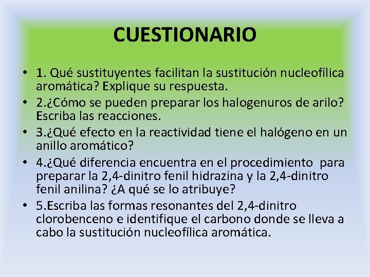 CUESTIONARIO • 1. Qué sustituyentes facilitan la sustitución nucleofílica aromática? Explique su respuesta. • CUESTIONARIO • 1. Qué sustituyentes facilitan la sustitución nucleofílica aromática? Explique su respuesta. •