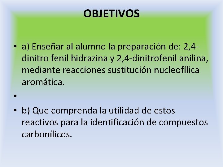 OBJETIVOS • a) Enseñar al alumno la preparación de: 2, 4 dinitro fenil hidrazina OBJETIVOS • a) Enseñar al alumno la preparación de: 2, 4 dinitro fenil hidrazina