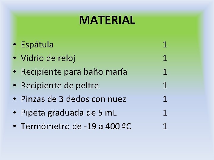 MATERIAL • • Espátula Vidrio de reloj Recipiente para baño maría Recipiente de peltre MATERIAL • • Espátula Vidrio de reloj Recipiente para baño maría Recipiente de peltre