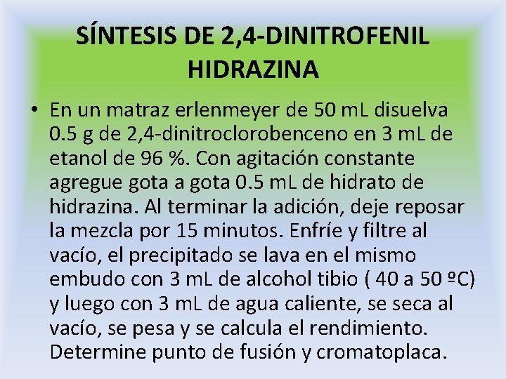 SÍNTESIS DE 2, 4 -DINITROFENIL HIDRAZINA • En un matraz erlenmeyer de 50 m. SÍNTESIS DE 2, 4 -DINITROFENIL HIDRAZINA • En un matraz erlenmeyer de 50 m.