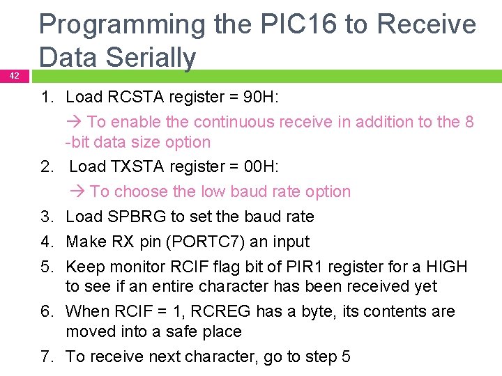 42 Programming the PIC 16 to Receive Data Serially 1. Load RCSTA register =