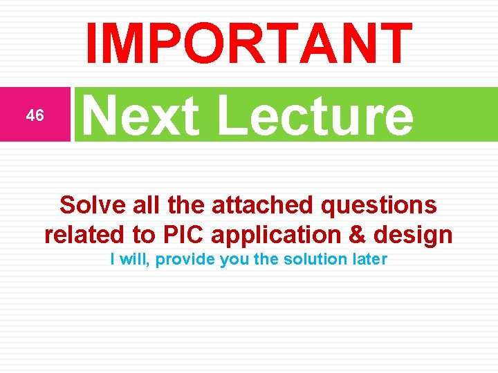 46 IMPORTANT Next Lecture Solve all the attached questions related to PIC application &