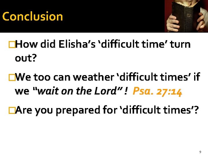Conclusion �How did Elisha’s ‘difficult time’ turn out? �We too can weather ‘difficult times’