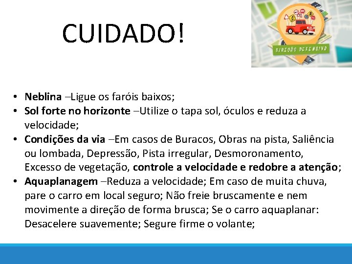 CUIDADO! • Neblina –Ligue os faróis baixos; • Sol forte no horizonte –Utilize o