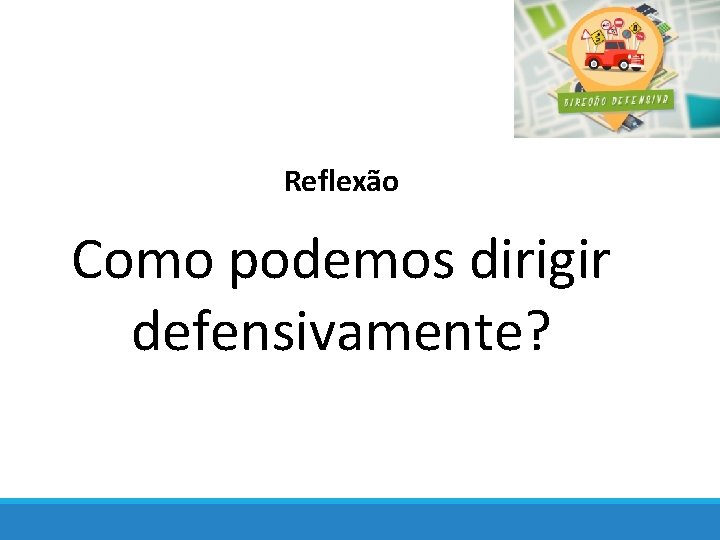 Reflexão Como podemos dirigir defensivamente? 