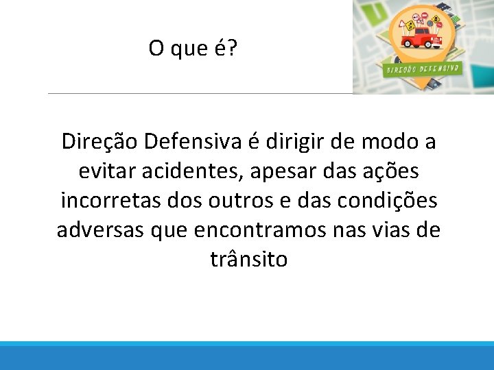 O que é? Direção Defensiva é dirigir de modo a evitar acidentes, apesar das