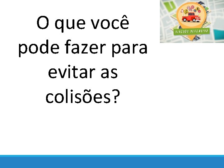 O que você pode fazer para evitar as colisões? 