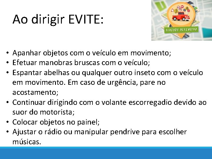 Ao dirigir EVITE: • Apanhar objetos com o veículo em movimento; • Efetuar manobras