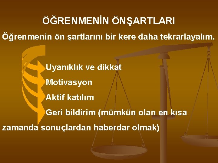 ÖĞRENMENİN ÖNŞARTLARI Öğrenmenin ön şartlarını bir kere daha tekrarlayalım. Uyanıklık ve dikkat Motivasyon Aktif