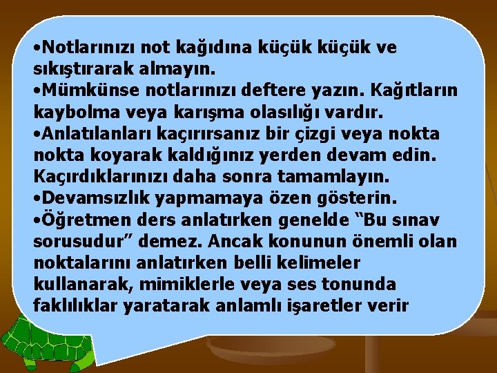  • Notlarınızı not kağıdına küçük ve sıkıştırarak almayın. • Mümkünse notlarınızı deftere yazın.