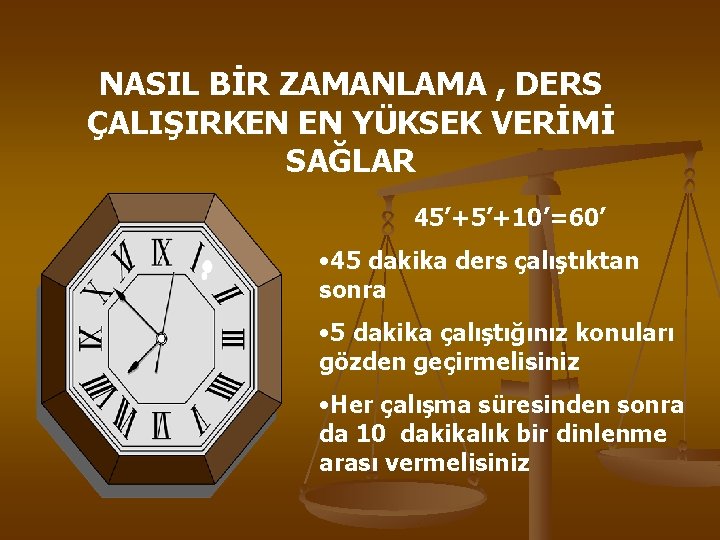 NASIL BİR ZAMANLAMA , DERS ÇALIŞIRKEN EN YÜKSEK VERİMİ SAĞLAR 45’+5’+10’=60’ • 45 dakika