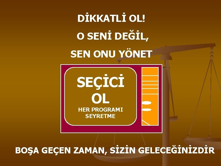 DİKKATLİ OL! O SENİ DEĞİL, SEN ONU YÖNET SEÇİCİ OL HER PROGRAMI SEYRETME BOŞA